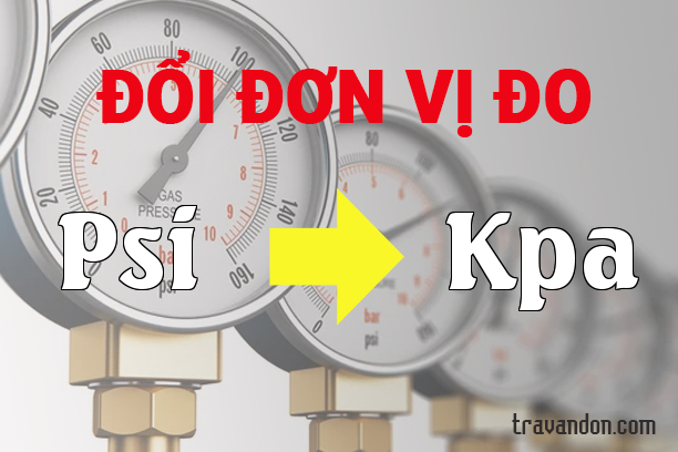 Quy đổi từ PSI sang Kilopascal  (Psi → Kpa)